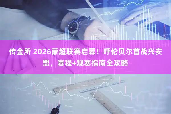 传金所 2026蒙超联赛启幕！呼伦贝尔首战兴安盟，赛程+观赛指南全攻略