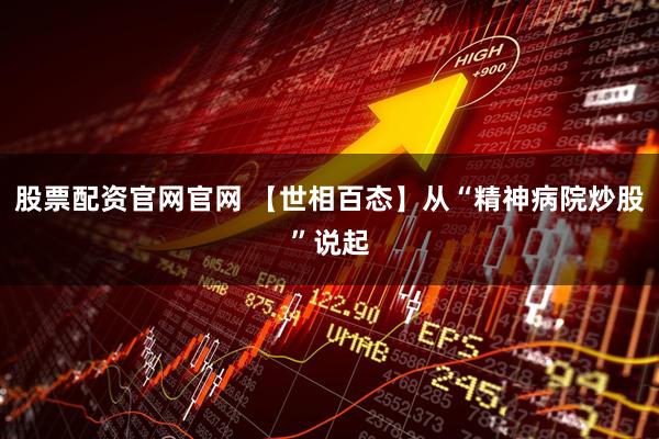 股票配资官网官网 【世相百态】从“精神病院炒股”说起